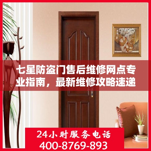 七星防盗门售后维修网点专业指南，最新维修攻略速递
