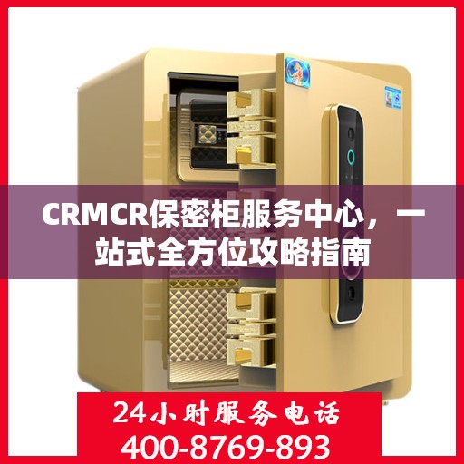 CRMCR保密柜服务中心，一站式全方位攻略指南