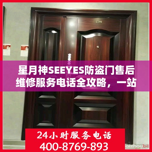 星月神SEEYES防盗门售后维修服务电话全攻略，一站式解决方案与详细指南