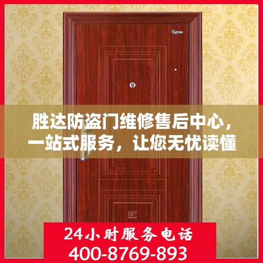 胜达防盗门维修售后中心，一站式服务，让您无忧读懂所有细节