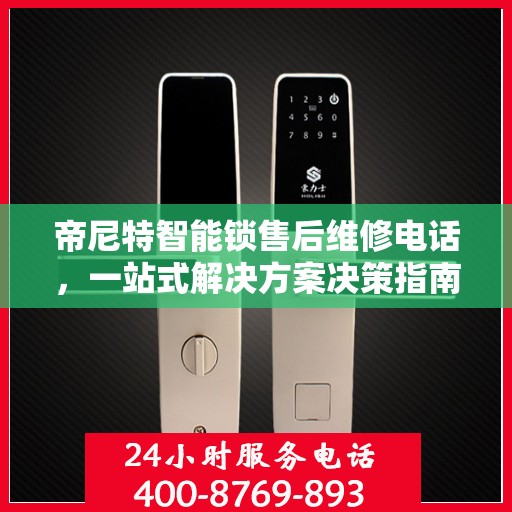 帝尼特智能锁售后维修电话，一站式解决方案决策指南