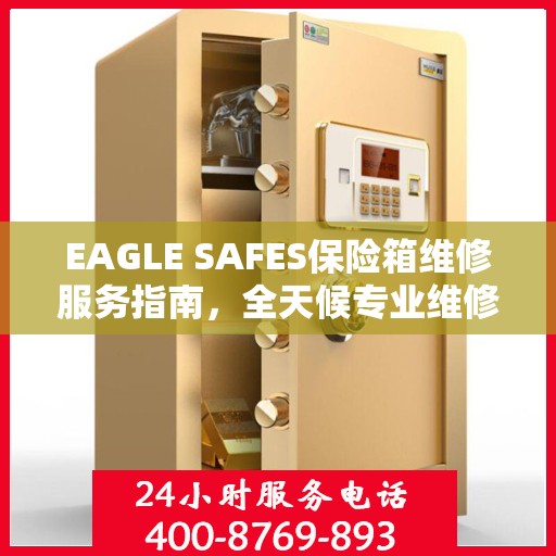 EAGLE SAFES保险箱维修服务指南，全天候专业维修最新攻略