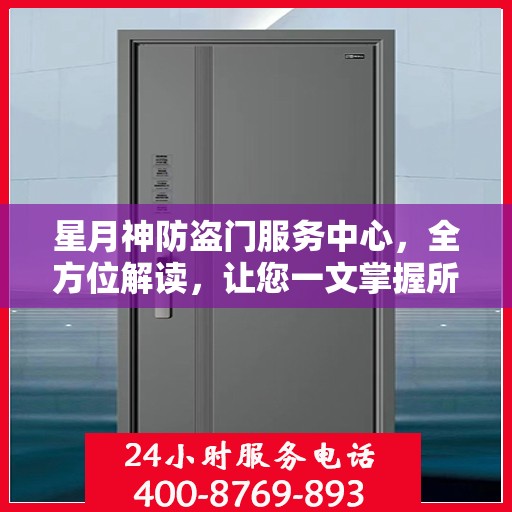 星月神防盗门服务中心，全方位解读，让您一文掌握所有信息