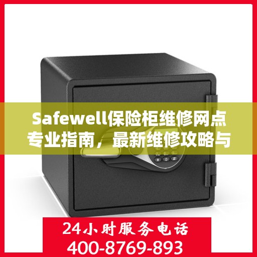 Safewell保险柜维修网点专业指南，最新维修攻略与指南