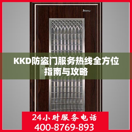 KKD防盗门服务热线全方位指南与攻略