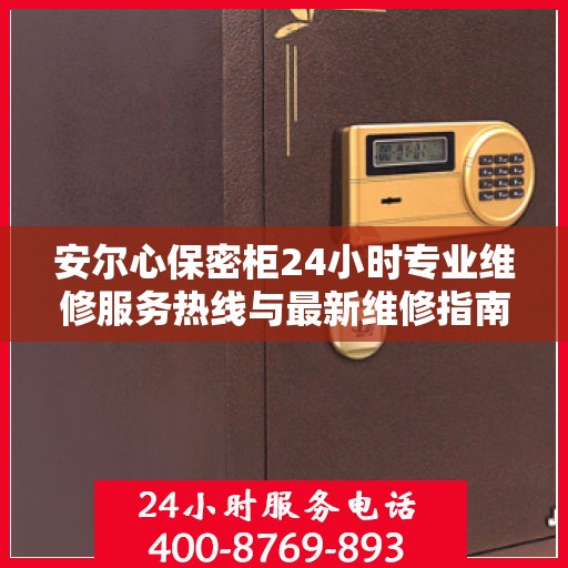 安尔心保密柜24小时专业维修服务热线与最新维修指南