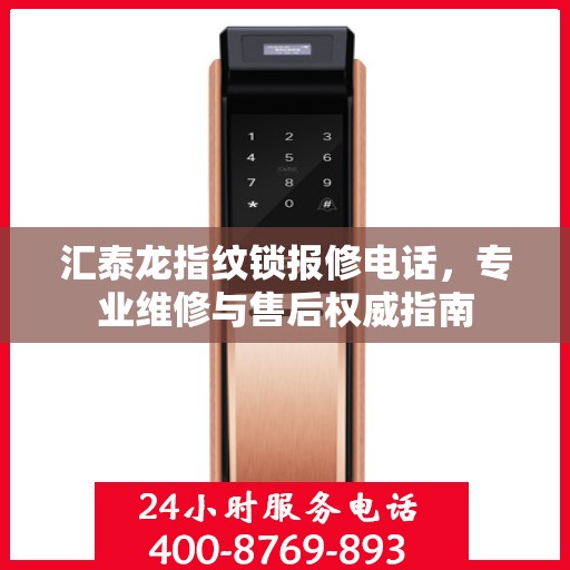 汇泰龙指纹锁报修电话，专业维修与售后权威指南