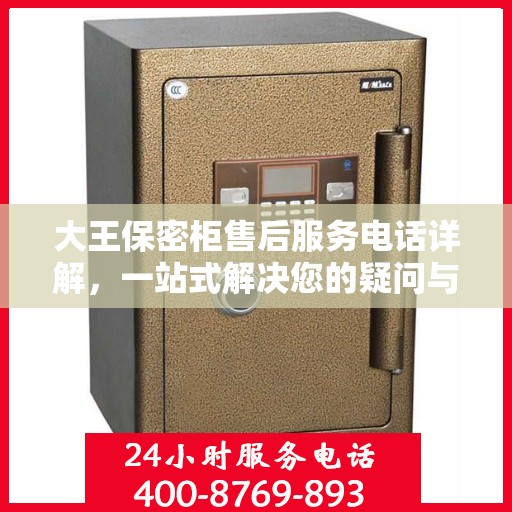 大王保密柜售后服务电话详解，一站式解决您的疑问与需求