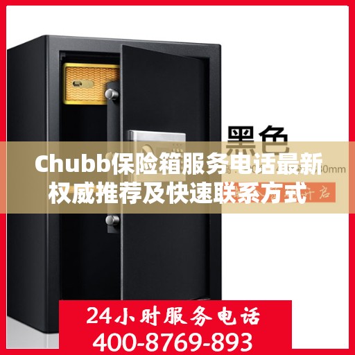 Chubb保险箱服务电话最新权威推荐及快速联系方式