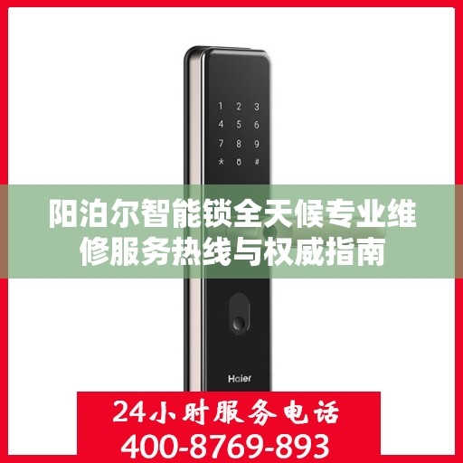 阳泊尔智能锁全天候专业维修服务热线与权威指南