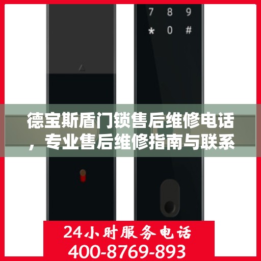 德宝斯盾门锁售后维修电话，专业售后维修指南与联系方式