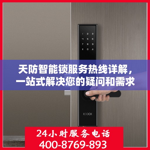 天防智能锁服务热线详解，一站式解决您的疑问和需求