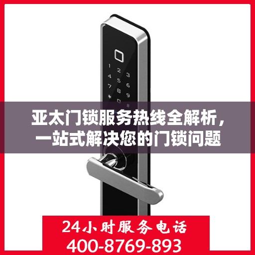 亚太门锁服务热线全解析，一站式解决您的门锁问题