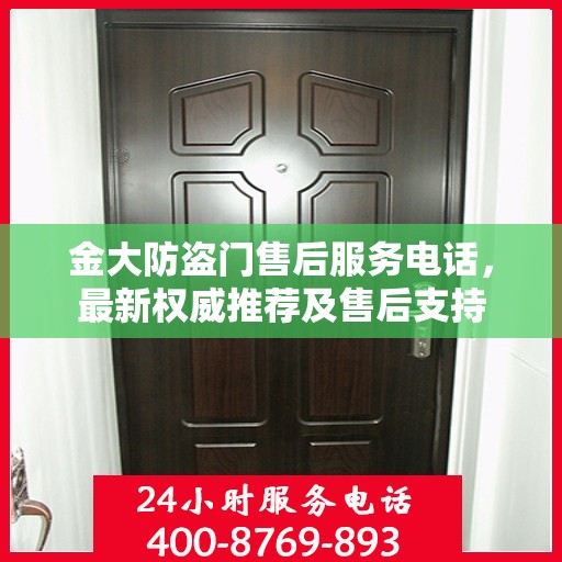 金大防盗门售后服务电话，最新权威推荐及售后支持