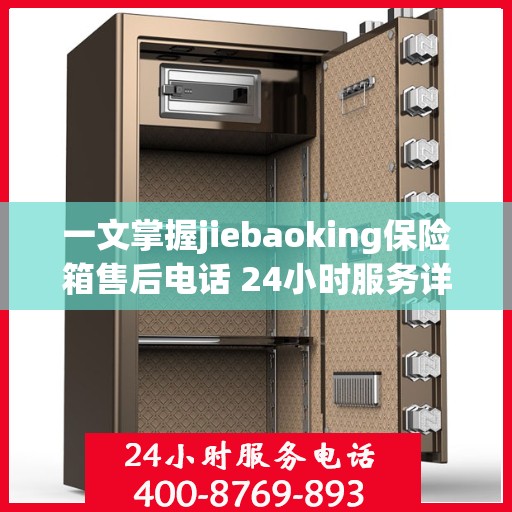 一文掌握jiebaoking保险箱售后电话 24小时服务详解