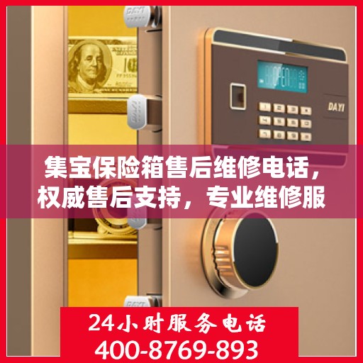 集宝保险箱售后维修电话，权威售后支持，专业维修服务热线公布！