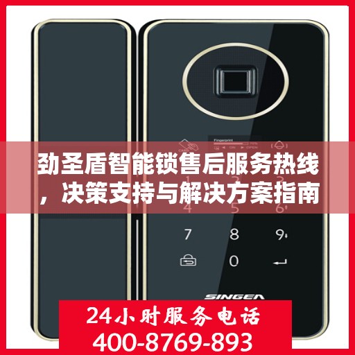 劲圣盾智能锁售后服务热线，决策支持与解决方案指南