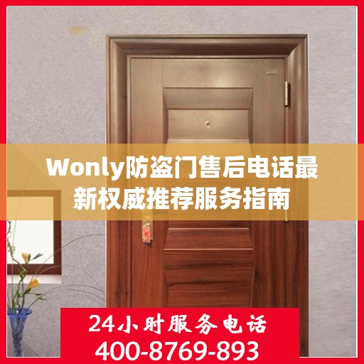 Wonly防盗门售后电话最新权威推荐服务指南