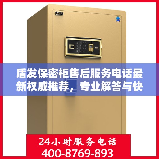 盾发保密柜售后服务电话最新权威推荐，专业解答与快速响应服务热线揭秘！
