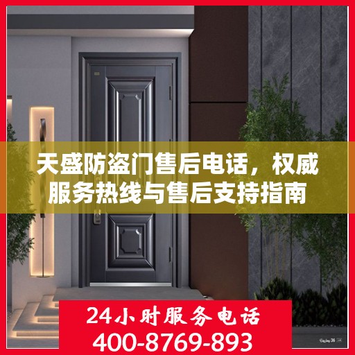 天盛防盗门售后电话，权威服务热线与售后支持指南