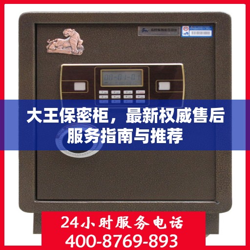 大王保密柜，最新权威售后服务指南与推荐