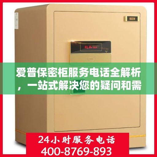 爱普保密柜服务电话全解析，一站式解决您的疑问和需求