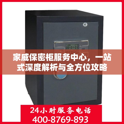 家威保密柜服务中心，一站式深度解析与全方位攻略