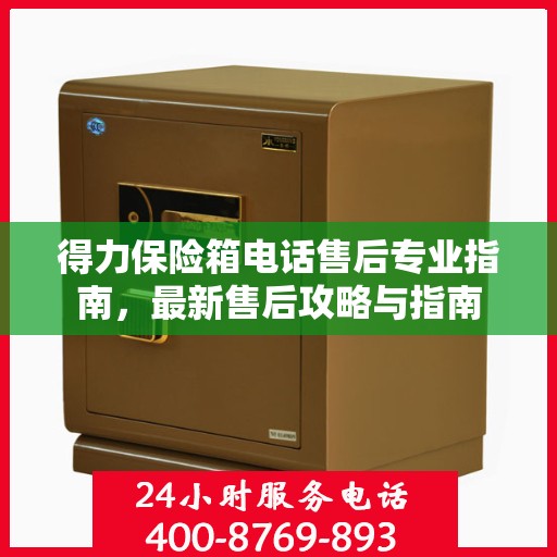 得力保险箱电话售后专业指南，最新售后攻略与指南