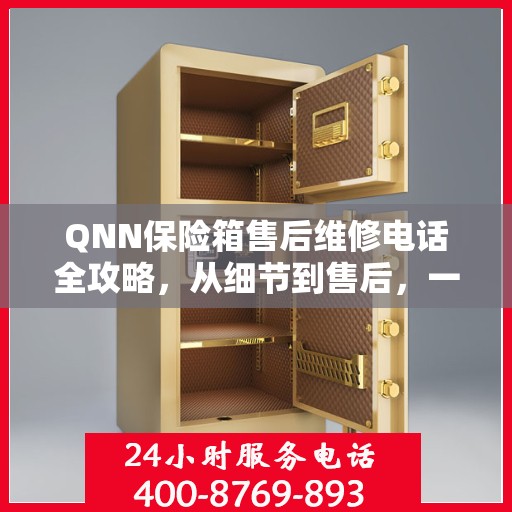 QNN保险箱售后维修电话全攻略，从细节到售后，一站式解决您的维修烦恼