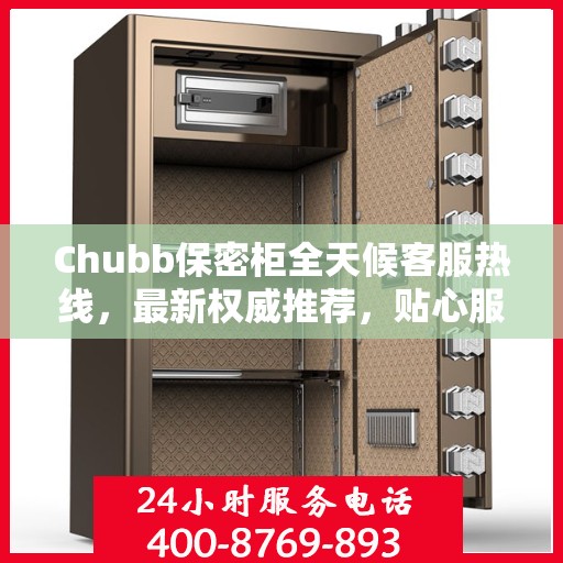 Chubb保密柜全天候客服热线，最新权威推荐，贴心服务不间断