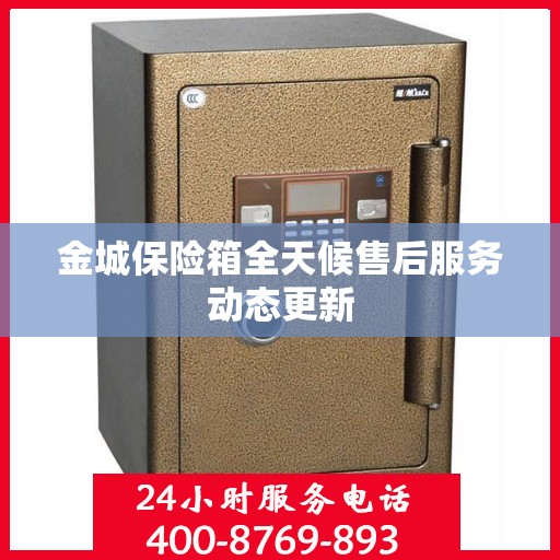 金城保险箱全天候售后服务动态更新