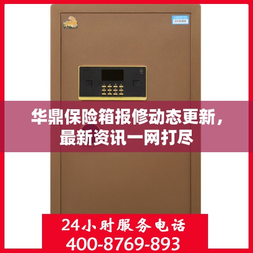华鼎保险箱报修动态更新，最新资讯一网打尽
