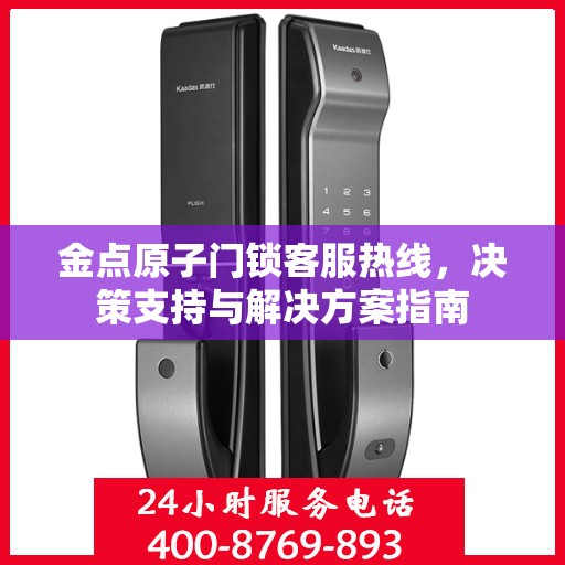 金点原子门锁客服热线，决策支持与解决方案指南