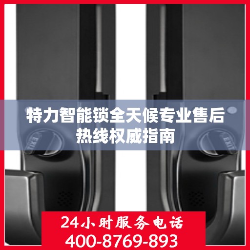 特力智能锁全天候专业售后热线权威指南