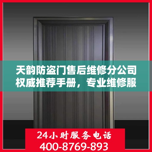 天韵防盗门售后维修分公司权威推荐手册，专业维修服务指南