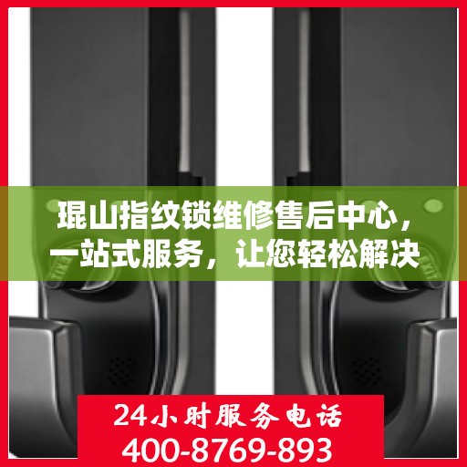 琨山指纹锁维修售后中心，一站式服务，让您轻松解决所有问题