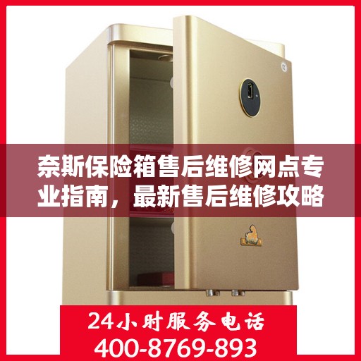 奈斯保险箱售后维修网点专业指南，最新售后维修攻略速递
