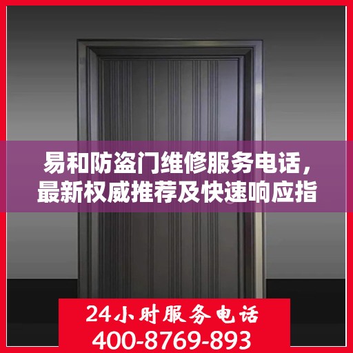 易和防盗门维修服务电话，最新权威推荐及快速响应指南