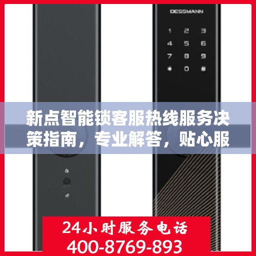 新点智能锁客服热线服务决策指南，专业解答，贴心服务