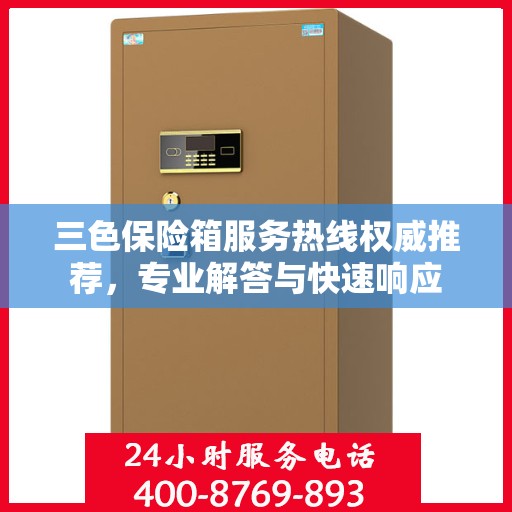 三色保险箱服务热线权威推荐，专业解答与快速响应