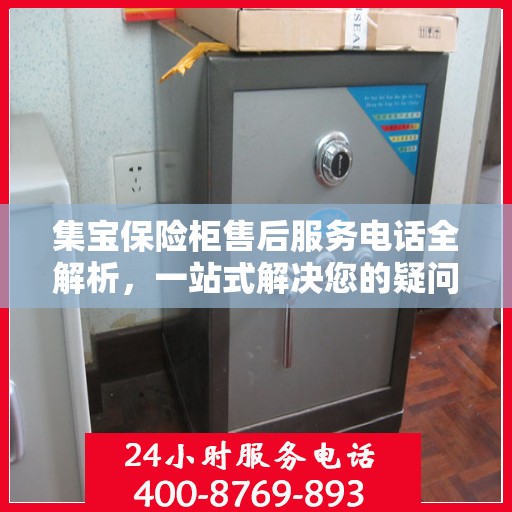 集宝保险柜售后服务电话全解析，一站式解决您的疑问和需求