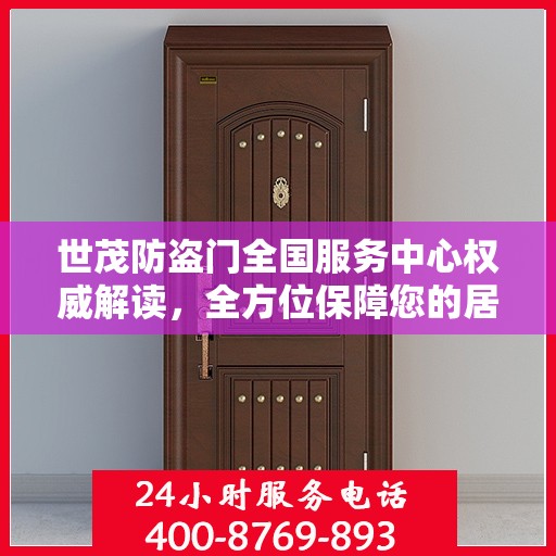 世茂防盗门全国服务中心权威解读，全方位保障您的居家安全
