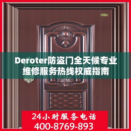 Deroter防盗门全天候专业维修服务热线权威指南