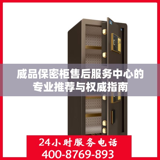 威品保密柜售后服务中心的专业推荐与权威指南