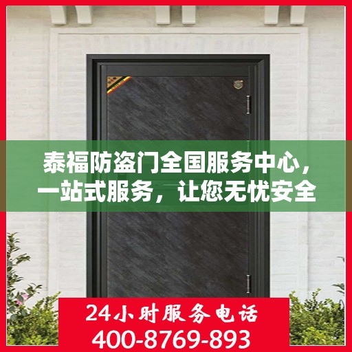 泰福防盗门全国服务中心，一站式服务，让您无忧安全门之选