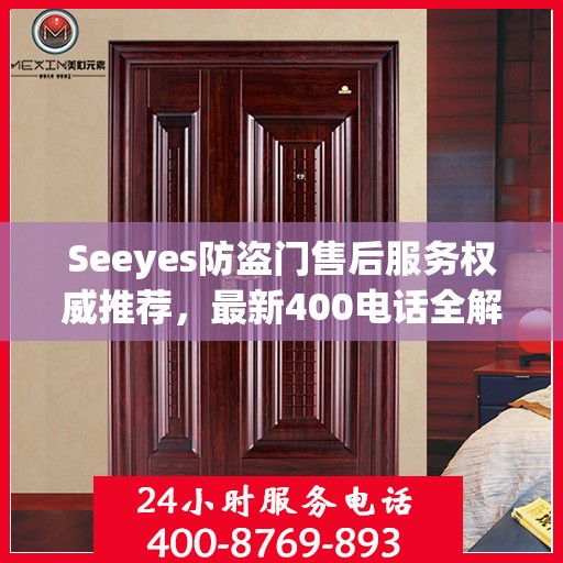 Seeyes防盗门售后服务权威推荐，最新400电话全解析