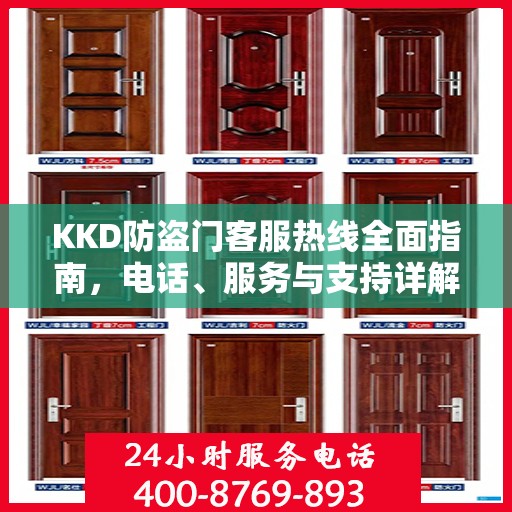 KKD防盗门客服热线全面指南，电话、服务与支持详解