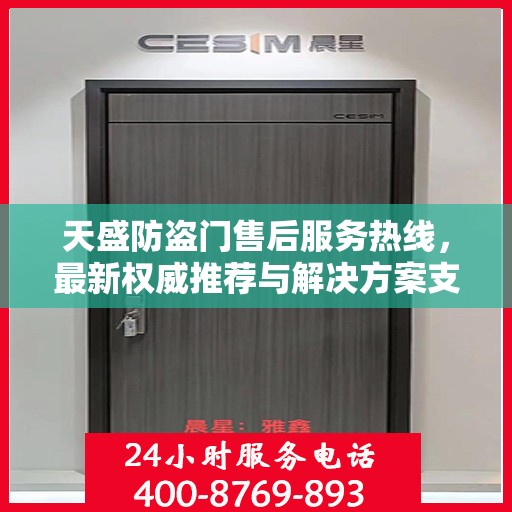 天盛防盗门售后服务热线，最新权威推荐与解决方案支持