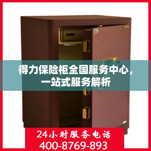得力保险柜全国服务中心，一站式服务解析