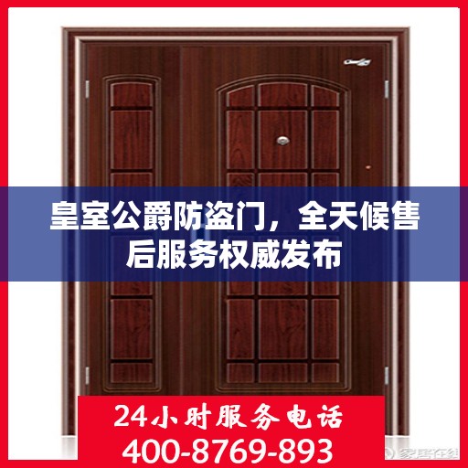皇室公爵防盗门，全天候售后服务权威发布
